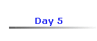 Day 5